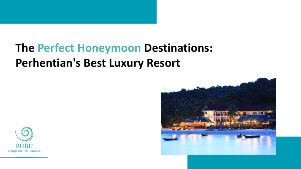 The Perfect Honeymoon Destinations: Perhentian’s Best Luxury Resort