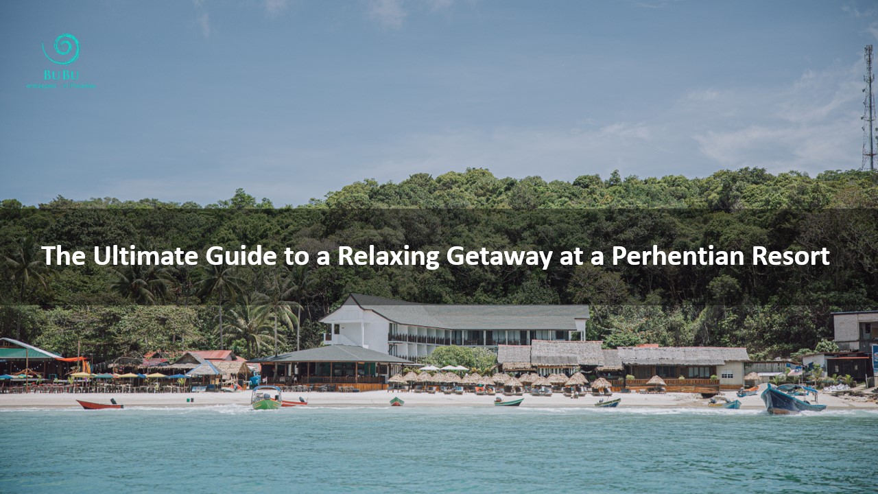 The Ultimate Guide to a Relaxing Getaway at a Perhentian Resort