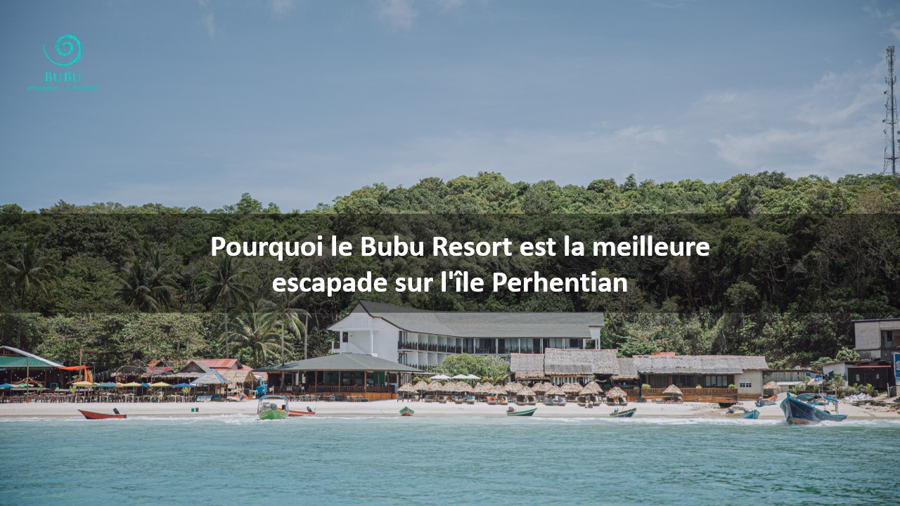 Why Bubu Resort is the Best Holiday Destination in Perhentian Island