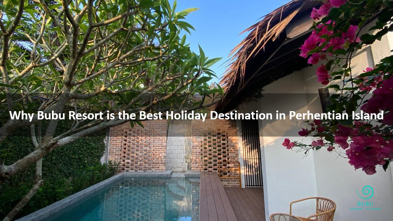 Why Bubu Resort is the Best Holiday Destination in Perhentian Island